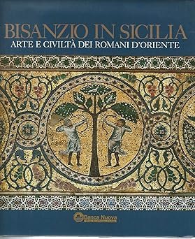 BISANZIO IN SICILIA. Arte e civiltà dei romani d'Oriente