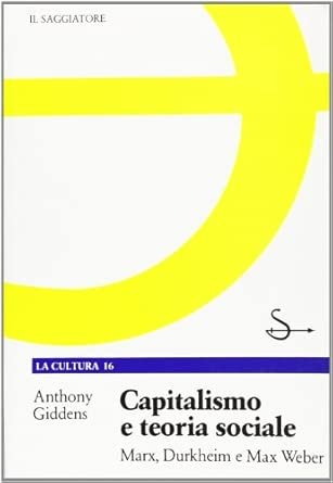 CAPITALISMO E TEORIA SOCIALE. Marx, Durkheim e Max Weber