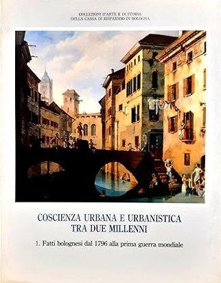 COSCIENZA URBANA E URBANISTICA TRA DUE MILLENNI. 1. Fatti bolognesi …