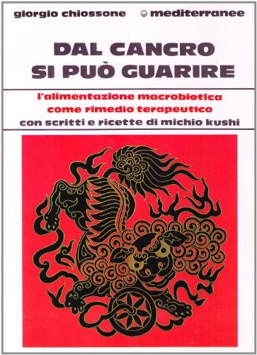 DAL CANCRO SI PUO' GUARIRE. L'alimentazione macrobiotica come rimedio terapeutico. …