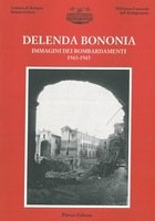 DELENDA BONONIA. IMMAGINI DEI BOMBARDAMENTI 1943-1945