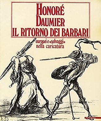 HONORE' DAUMIER. IL RITORNO DEI BARBARI. Europei e "selvaggi" nella …