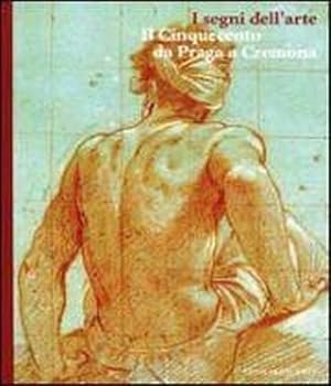 I SEGNI DELL'ARTE. IL CINQUECENTO DA PRAGA A CREMONA