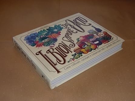 IL BUON SAPORE DELL'ORTO. Come coltivare, cucinare e conservare tutti …