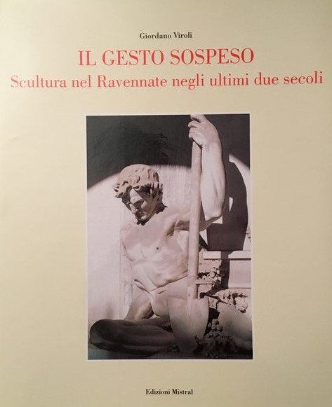 IL GESTO SOSPESO. Scultura nel Ravennate negli ultimi due secoli