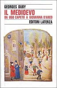 IL MEDIOEVO. Da Ugo Capeto a Giovanna d'Arco 987-1460