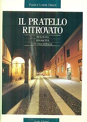 IL PRATELLO RITROVATO. BOLOGNA. RINASCITA DI UNA STRADA