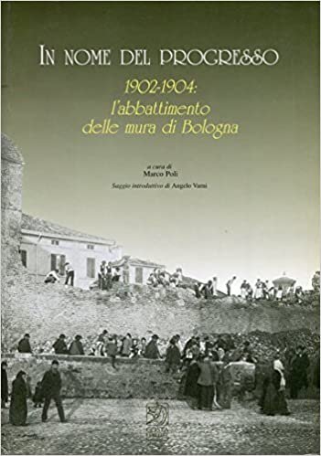 IN NOME DEL PROGRESSO 1902-1904: L'ABBATTIMENTO DELLE MURA DI BOLOGNA