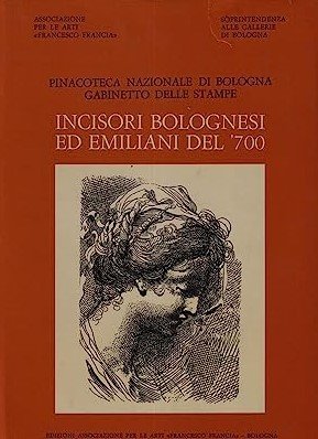 INCISORI BOLOGNESI ED EMILIANI DEL '700. Catalogo generale della raccolta …