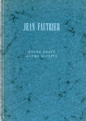 JEAN FAUTRIER. Oeuvre grave. Oeuvre sculpté. Essai d'un catalogue raissonné