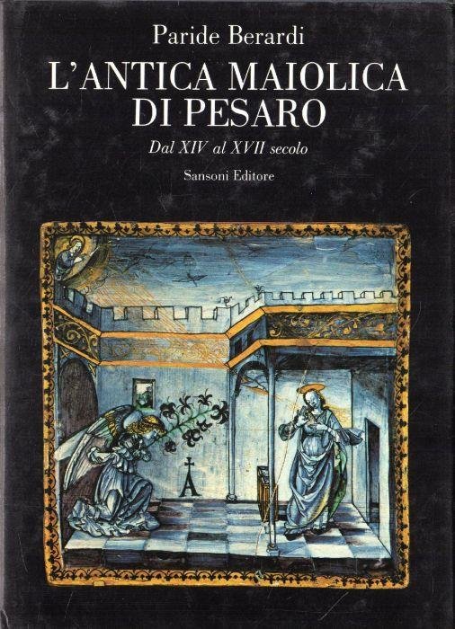 L'ANTICA MAIOLICA DI PESARO. Dal XIV al XVII secolo