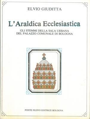 L'ARALDICA ECCLESIASTICA. Gli stemmi della Sala Urbana del Palazzo Comunale …