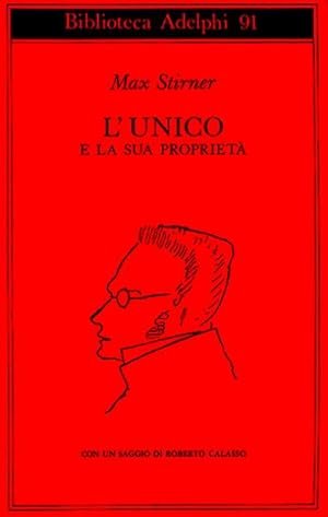 L'UNICO E LA SUA PROPRIETA'. Con un saggio di Roberto Calasso