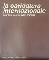 LA CARICATURA INTERNAZIONALE DURANTE LA SECONDA GUERRA MONDIALE