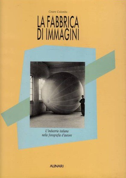 LA FABBRICA DI IMMAGINI. L'industria italiana nella fotografia d'autore