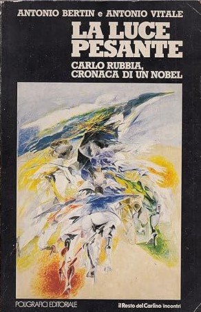LA LUCE PESANTE. Carlo Rubbia, cronaca di un Nobel