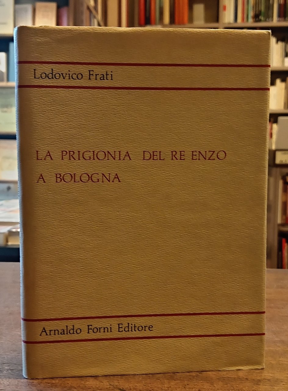 LA PRIGIONIA DEL RE ENZO A BOLOGNA. Con appendice e …