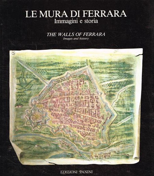 LE MURA DI FERRARA. Immagini e storia / THE WALLS …