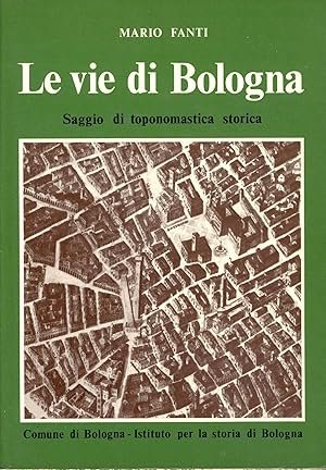 LE VIE DI BOLOGNA. Saggio di toponomastica storica e di …