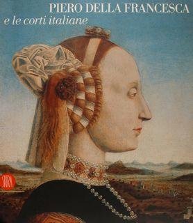 PIERO DELLA FRANCESCA E LE CORTI ITALIANE