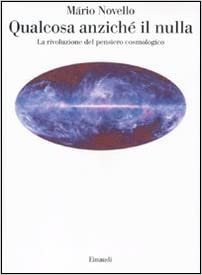 QUALCOSA ANZICHE' IL NULLA. La rivoluzione del pensiero cosmologico