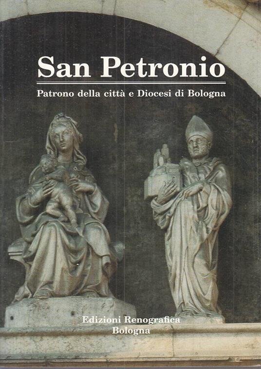 SAN PETRONIO. Patrono della città e Diocesi di Bologna