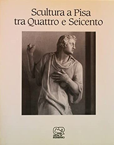 SCULTURA A PISA TRA QUATTRO E SEICENTO