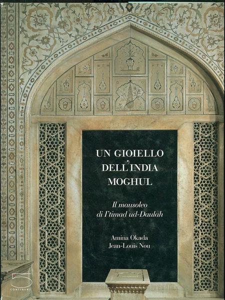 UN GIOIELLO DELL'INDIA MOGHUL. Il mausoleo di I'timad ud-Daulah