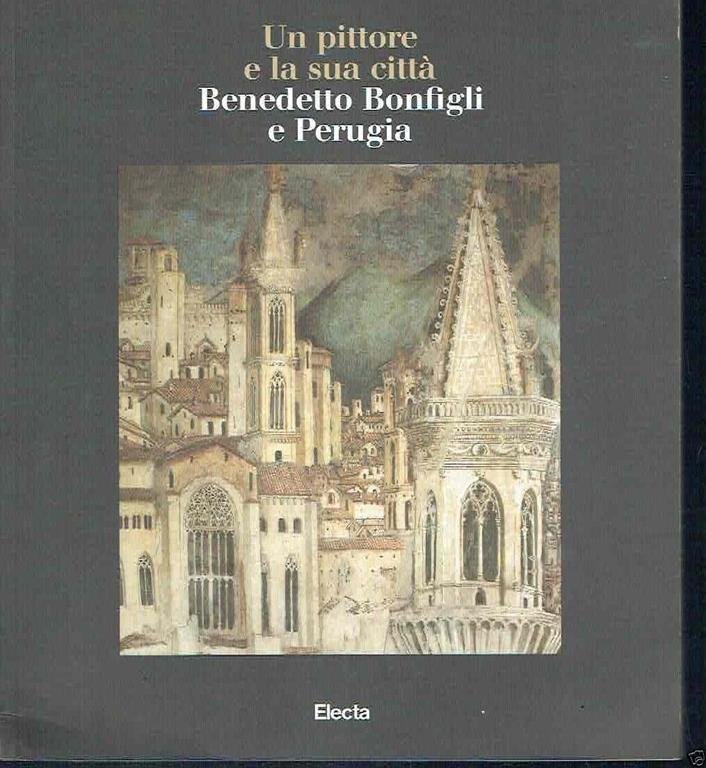 UN PITTORE E LA SUA CITTA'. BENEDETTO BONFIGLI E PERUGIA