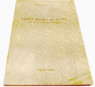 VENTI SECOLI DI CITTA'. Note di storia urbanistica bolognese