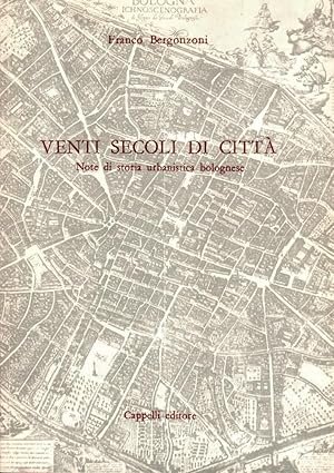 VENTI SECOLI DI CITTA'. Note di storia urbanistica bolognese
