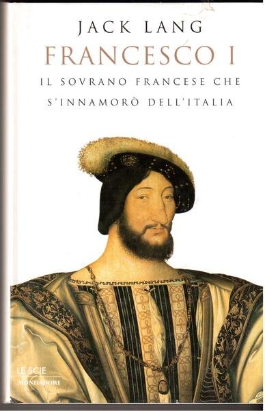 Francesco I Il sovrano francese che si innamorò dell'Italia