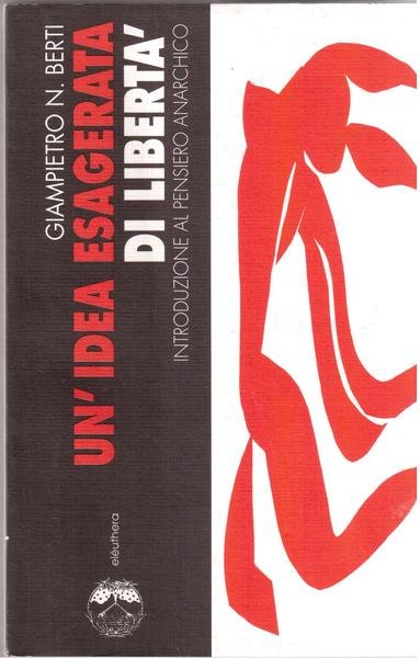 Un'idea esagerata di libertà Introduzione al pensiero anarchico