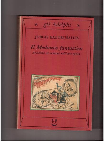 Il Medioevo fantastico Antichità ed esotismi nell'arte gotica