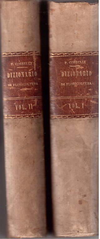 Dizionario di floricoltura descrittivo illustrato della maggior parte delle piante di giardinaggio non che degli arbusti ed alberi ornamentali per parchi e pubbliche passeggiate Compilato dal Dott. Paolo Corbelli membro effettivo della società d'agricoltura e del Comizio Agrario di Reggio Emilia