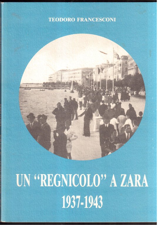 Teodoro Francesconi- Un " Regnicolo " a Zara-1937-1943