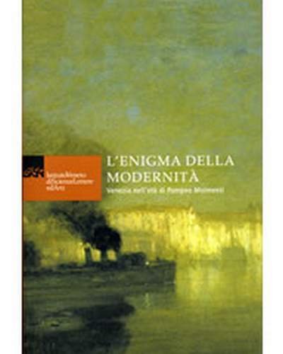 Enigma della modernit‡ . Venezia nell'et‡ di Pompeo Molmenti .