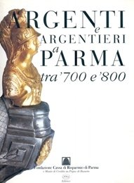 Argenti e argentieri a Parma tra '700 e '800