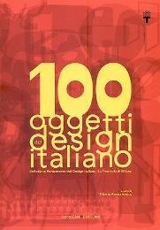 100 oggetti del design italiano. Collezione Permanente del Design Italiano, …