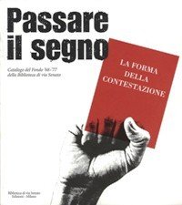 Passare il segno. La forma della contestazione. Catalogo del Fondo …