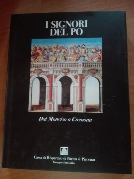 Signori del Po. Volume I. Dal Monviso a Cremona. (I)