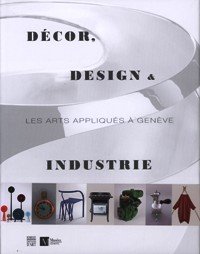 DÈcor, Design & Industrie. Les art appliquÈs ‡ GenËve