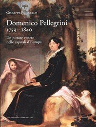 Pellegrini - Domenico Pellegrini 1759-1840. Un pittore veneto nelle capitali …