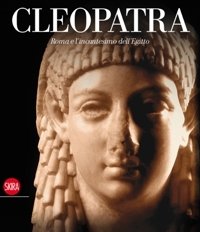 Cleopatra. Roma e l'incantesimo dell'Egitto