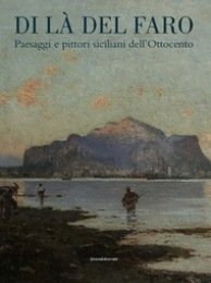 Di là del faro. Paesaggi e pittori siciliani dell’Ottocento