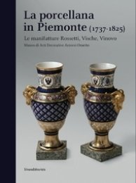 Porcellana in Piemonte. Le manifatture Rossetti, Vische, Vinovo (1737-1825)Museo di …