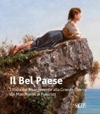 Bel Paese. L'Italia dal Risorgimento alla Grande Guerra, dai Macchiaioli …