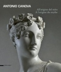 Canova - Antonio Canova. Allíorigine del mito