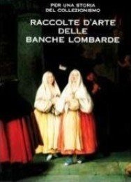 Per una storia del collezionismo. Raccolte d'arte delle banche lombarde