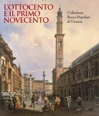 Ottocento e il primo Novecento. Collezione Banca Popolare di Vicenza. …